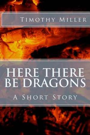 Here There Be Dragons de Timothy Miller