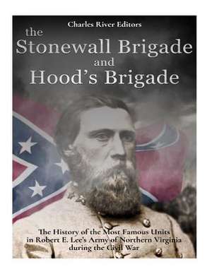 The Stonewall Brigade and Hood's Brigade de Charles River Editors