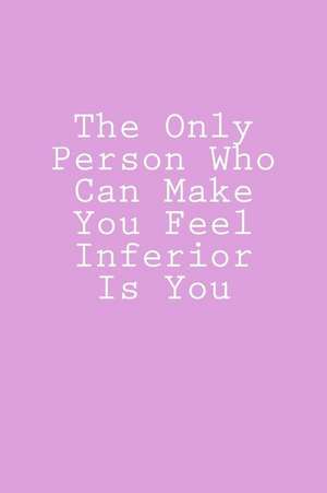 The Only Person Who Can Make You Feel Inferior Is You de Wild Pages Press