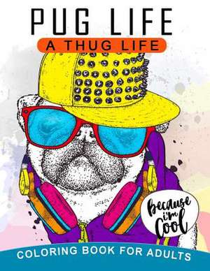 Pug Life a Thug Life Coloring Book for Adults de Balloon Publishing