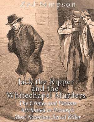 Jack the Ripper and the Whitechapel Murders de Charles River Editors