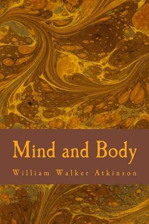 Mind and Body de William Walker Atkinson