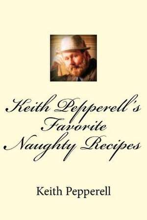 Keith Pepperell's Favorite Naughty Recipes de Keith Pepperell