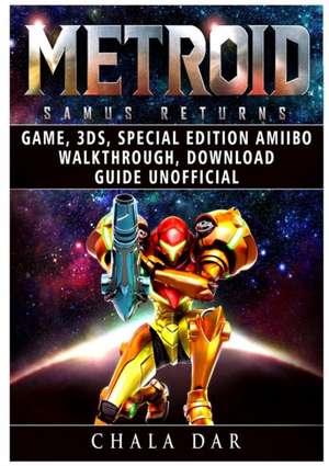 Metroid Samus Returns Game, 3ds, Special Edition, Amiibo, Walkthrough, Download Guide Unofficial de Chala Dar