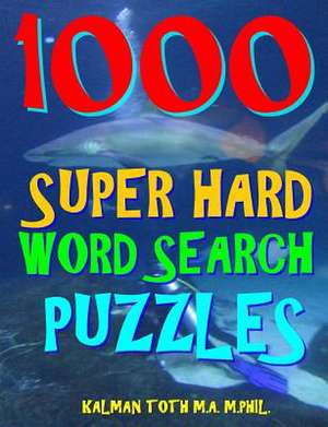 1000 Super Hard Word Search Puzzles de Kalman Toth M. a. M. Phil