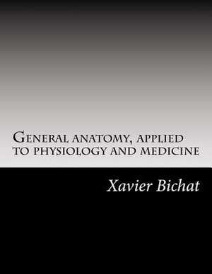 General Anatomy, Applied to Physiology and Medicine de Xavier Bichat