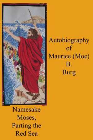 Autobiography of Maurice (Moe) B. Burg de Burg, Dr Maurice B.