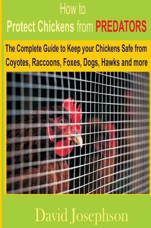 How to Protect Chickens from Predators de Josephson, David