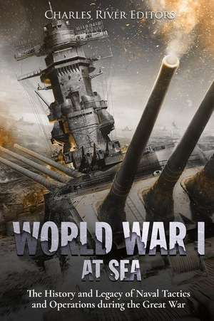 World War I at Sea de Charles River Editors