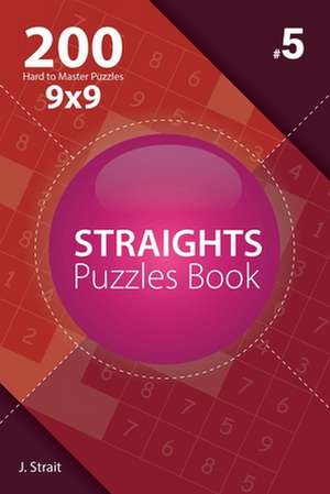 Straights - 200 Hard to Master Puzzles 9x9 (Volume 5) de J. Strait