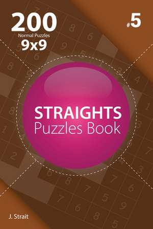 Straights - 200 Normal Puzzles 9x9 (Volume 5) de J. Strait