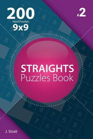 Straights - 200 Hard Puzzles 9x9 (Volume 2) de J. Strait