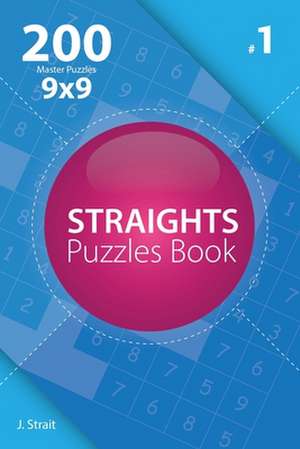 Straights - 200 Master Puzzles 9x9 (Volume 1) de J. Strait