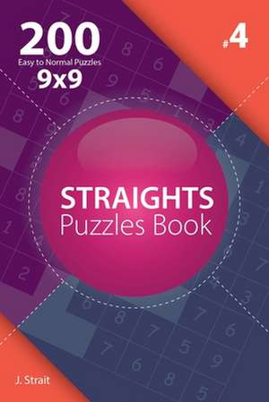 Straights - 200 Easy to Normal Puzzles 9x9 (Volume 4) de J. Strait