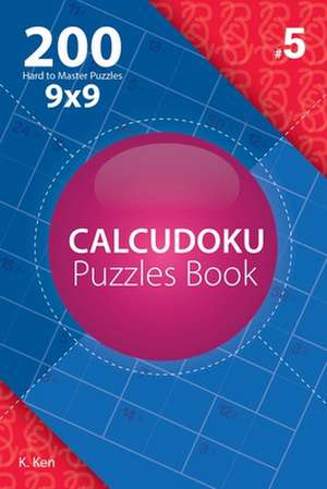 Calcudoku - 200 Hard to Master Puzzles 9x9 (Volume 5) de Ken, K.