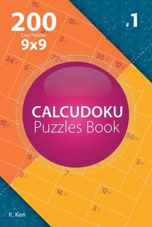 Calcudoku - 200 Easy Puzzles 9x9 (Volume 1) de Ken, K.