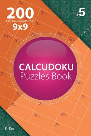 Calcudoku - 200 Easy to Normal Puzzles 9x9 (Volume 5) de Ken, K.