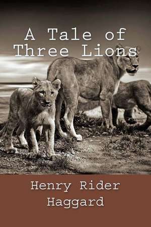 A Tale of Three Lions de Henry Rider Haggard