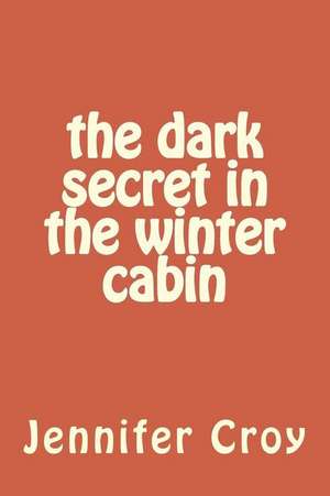 The Dark Secret in the Winter Cabin de Croy, Jennifer Mary