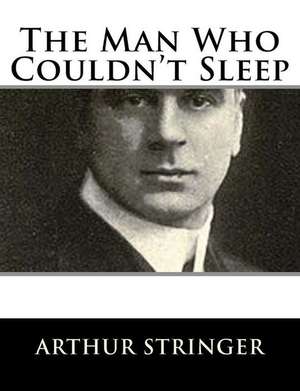 The Man Who Couldn't Sleep de Arthur Stringer