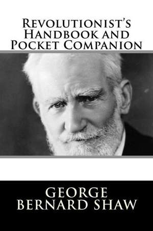 Revolutionist's Handbook and Pocket Companion de George Bernard Shaw