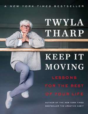 Keep It Moving: Lessons for the Rest of Your Life de Twyla Tharp