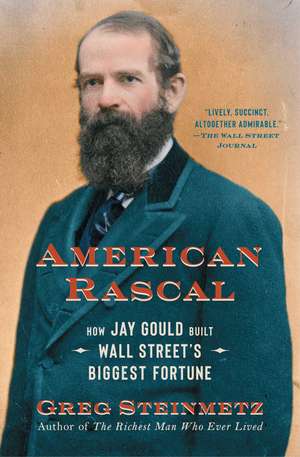 American Rascal: How Jay Gould Built Wall Street's Biggest Fortune de Greg Steinmetz