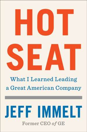 Hot Seat: What I Learned Leading a Great American Company de Jeff Immelt