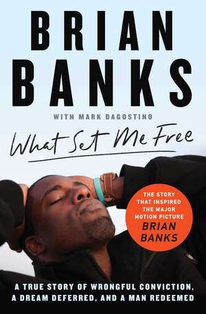 What Set Me Free (The Story That Inspired the Major Motion Picture Brian Banks): A True Story of Wrongful Conviction, a Dream Deferred, and a Man Redeemed de Brian Banks