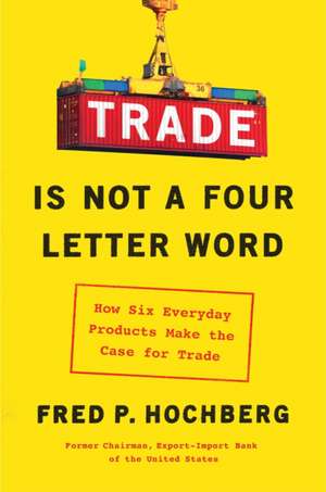 Trade Is Not a Four-Letter Word de Fred P Hochberg