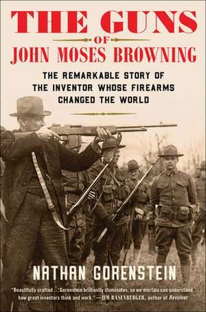 Gorenstein, N: The Guns of John Moses Browning de Nathan Gorenstein