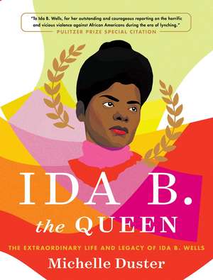 Ida B. the Queen: The Extraordinary Life and Legacy of Ida B. Wells de Michelle Duster