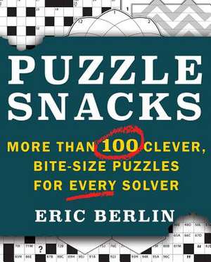 Puzzlesnacks: More Than 100 Clever, Bite-Size Puzzles for Every Solver de Eric Berlin