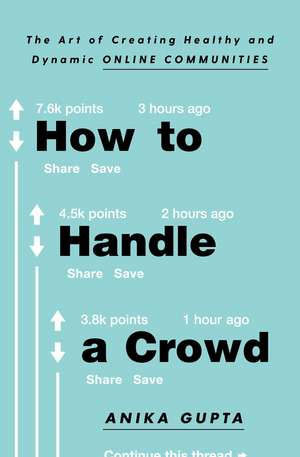 How to Handle a Crowd: The Art of Creating Healthy and Dynamic Online Communities de Anika Gupta