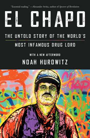 El Chapo: The Untold Story of the World's Most Infamous Drug Lord de Noah Hurowitz