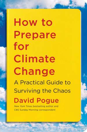 How to Prepare for Climate Change: A Practical Guide to Surviving the Chaos de David Pogue