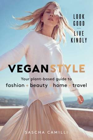 Vegan Style: Your Plant-Based Guide to Fashion * Beauty * Home * Travel de Sascha Camilli