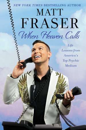 When Heaven Calls: Life Lessons from America's Top Psychic Medium de Matt Fraser