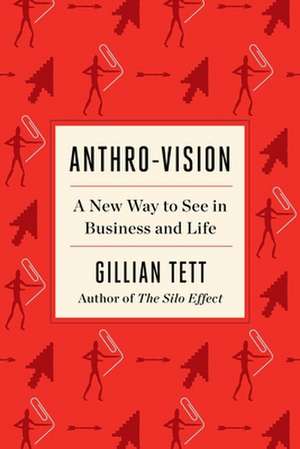 Anthro-Vision: A New Way to See in Business and Life de Gillian Tett