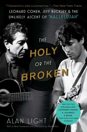 The Holy or the Broken: Leonard Cohen, Jeff Buckley, and the Unlikely Ascent of "Hallelujah" de Alan Light