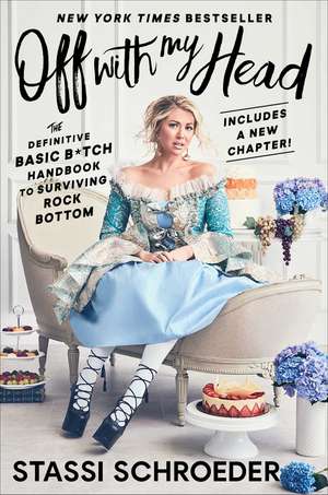 Off with My Head: The Definitive Basic B*tch Handbook to Surviving Rock Bottom de Stassi Schroeder