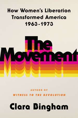 The Movement: How Women's Liberation Transformed America 1963-1973 de Clara Bingham