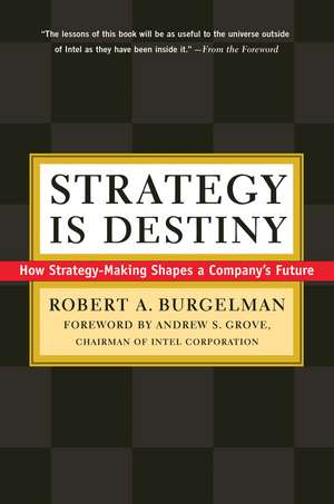 Strategy Is Destiny: How Strategy-Making Shapes a Company's Future de Robert A. Burgelman