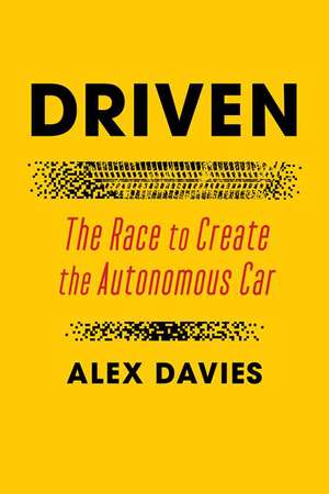 Driven: The Race to Create the Autonomous Car de ALEX DAVIES