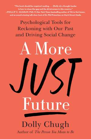 A More Just Future: Psychological Tools for Reckoning with Our Past and Driving Social Change de Dolly Chugh