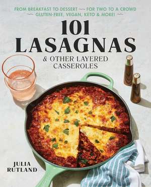 101 Lasagnas & Other Layered Casseroles: A Cookbook de Julia Rutland