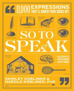 So to Speak: 11,000 Expressions That'll Knock Your Socks Off de Shirley Kobliner