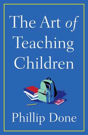 The Art of Teaching Children de Phillip Done