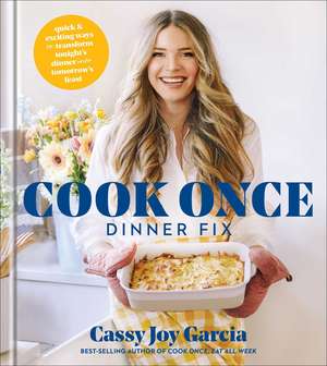 Cook Once Dinner Fix: Quick and Exciting Ways to Transform Tonight's Dinner into Tomorrow's Feast de Cassy Joy Garcia