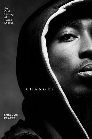 Changes: An Oral History of Tupac Shakur de Sheldon Pearce